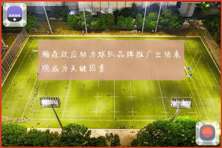 瀚森效应助力球队品牌推广出场表现成为关键因素