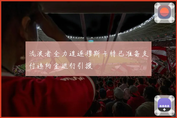 流浪者全力追逐穆斯卡特已准备支付违约金进行引援