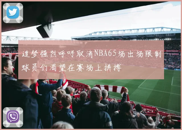 追梦强烈呼吁取消NBA65场出场限制球员们渴望在赛场上拼搏