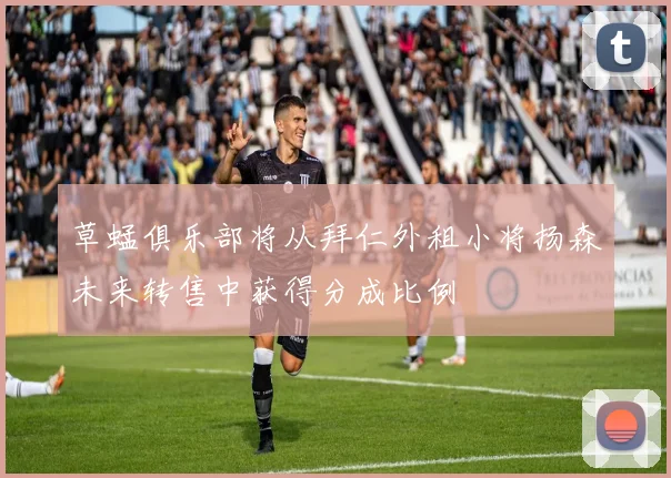 草蜢俱乐部将从拜仁外租小将扬森未来转售中获得分成比例